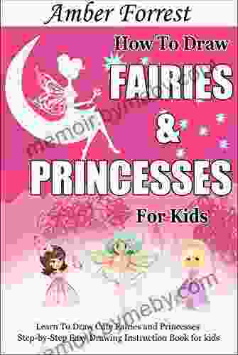 How To Draw Fairies And Princesses For Kids: Learn To Draw Cute Fairies And Princesses Step By Step Easy Drawing Instruction For Kids (Draw With Amber 4)