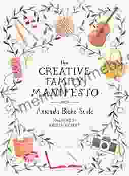 The Creative Family Manifesto: Encouraging Imagination And Nurturing Family Connections