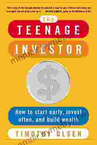 The Teenage Investor: How to Start Early Invest Often Build Wealth