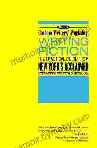 Gotham Writers Workshop: Writing Fiction: The Practical Guide From New York S Acclaimed Creative Writing School