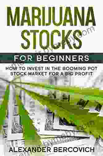 Marijuana Stocks For Beginners: How To Invest In The Booming Pot Stock Market For A Big Profit