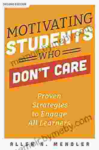 Motivating Students Who Don T Care: Proven Strategies To Engage All Learners Second Edition (Proven Strategies To Motivate Struggling Students And Spark An Enthusiasm For Learning)