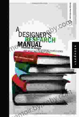 A Designer S Research Manual: Succeed In Design By Knowing Your Clients And What They Really Need (Design Field Guide)