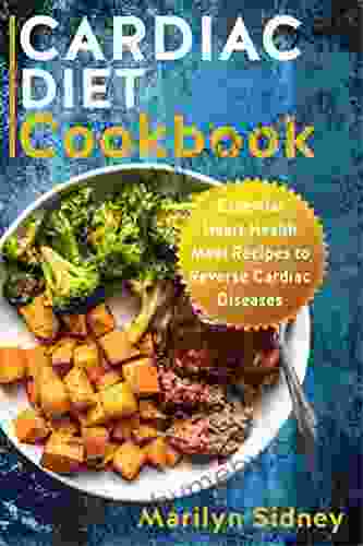 Cardiac Diet Cookbook: Essential Heart Health Meal Recipes To Reverse Cardiac Diseases