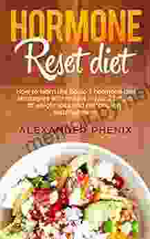 Hormone Reset Diet: How To Learn The Basic 7 Hormone Diet Strategies With Results In Just 21 Days Of Weight Loss And Metabolism Establishment