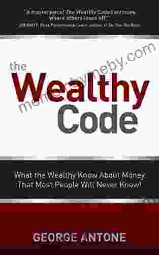 The Wealthy Code: What The Wealthy Know About Money That Most People Will Never Know