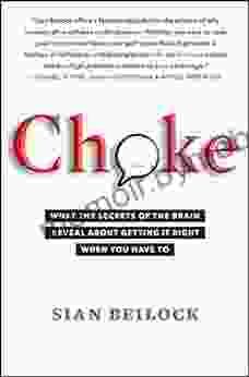 Choke: What The Secrets Of The Brain Reveal About Getting It Right When You Have To