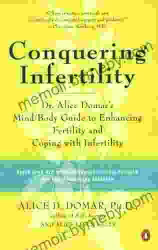 Conquering Infertility: Dr Alice Domar S Mind/Body Guide To Enhancing Fertility And Coping With Inferti Lity