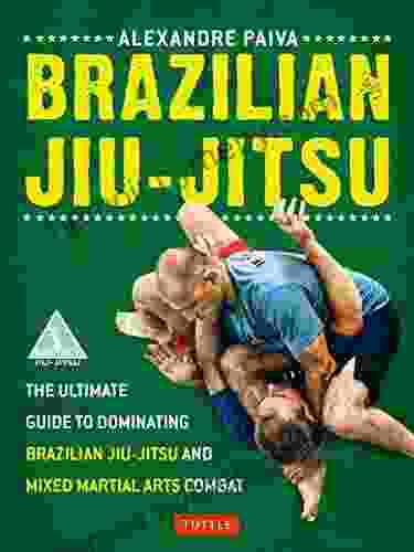 Brazilian Jiu Jitsu: The Ultimate Guide to Dominating Brazilian Jiu Jitsu and Mixed Martial Arts Combat