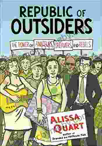 Republic Of Outsiders: The Power Of Amateurs Dreamers And Rebels