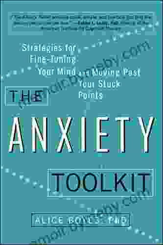 The Anxiety Toolkit: Strategies For Fine Tuning Your Mind And Moving Past Your Stuck Points