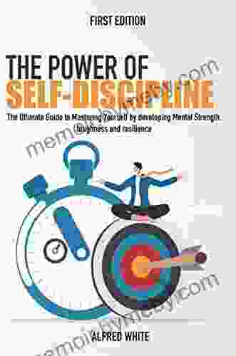 The Power Of Self Discipline: The Ultimate Guide To Mastering Yourself By Developing Mental Strength Toughness And Resilience