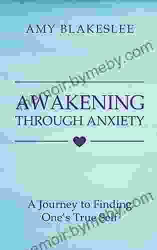 Awakening Through Anxiety: A Journey To Finding One S True Self