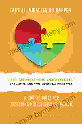 The Nemechek Protocol For Autism And Developmental Disorders: A How To Guide To Restoring Neurological Function