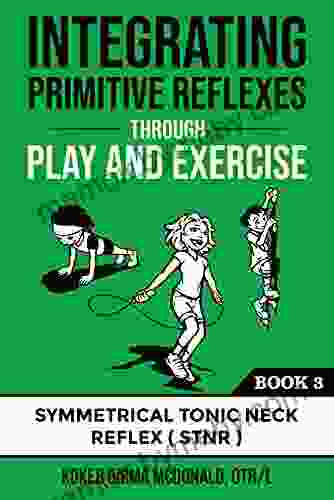 Integrating Primitive Reflexes Through Play and Exercise: An Interactive Guide to the Symmetrical Tonic Neck Reflex (STNR) (Reflex Integration Through Play)