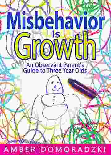 Misbehavior Is Growth: An Observant Parent S Guide To Three Year Olds