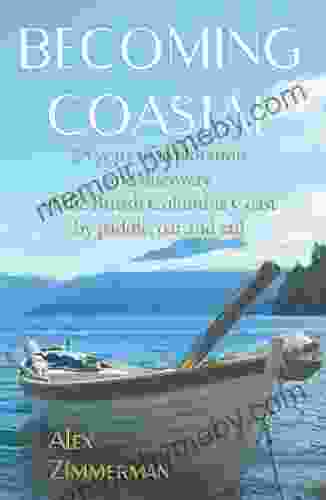 Becoming Coastal: 25 Years Of Exploration And Discovery Of The British Columbia Coast By Paddle Oar And Sail