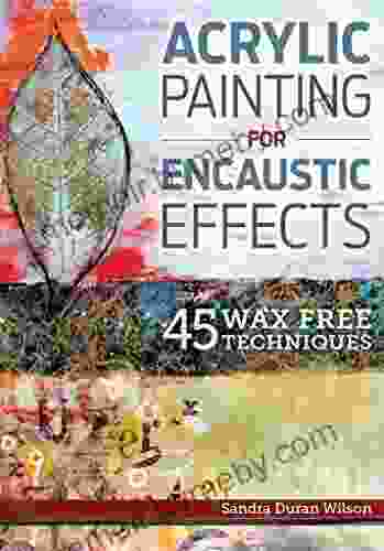 Acrylic Painting for Encaustic Effects: 45 Wax Free Techniques