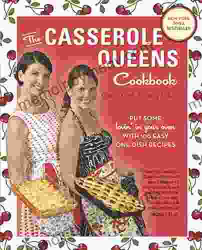 The Casserole Queens Cookbook: Put Some Lovin in Your Oven with 100 Easy One Dish Recipes