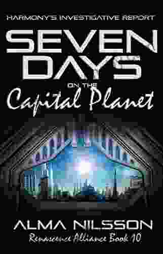 Seven Days on the Capital Planet : Harmony s Investigative Report (Renascence Alliance 10)