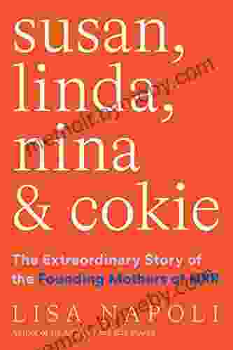 Susan Linda Nina Cokie: The Extraordinary Story Of The Founding Mothers Of NPR