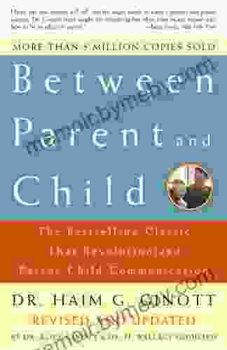 Between Parent and Child: Revised and Updated: The Classic That Revolutionized Parent Child Communication