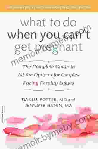 What To Do When You Can T Get Pregnant: The Complete Guide To All The Options For Couples Facing Fertility Issues