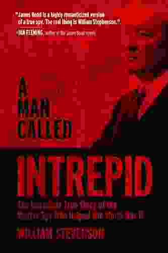 A Man Called Intrepid: The Incredible True Story of the Master Spy Who Helped Win World War II