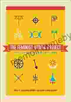 The Feminist Utopia Project: Fifty Seven Visions of a Wildly Better Future