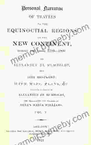 Personal Narrative Of Travels To The Equinoctial Regions Of The New Continent During The Years 1799 1804 By Alexander De Humboldt And Aime Bonpland C : Volume 5 (Alexander Von Humboldt)