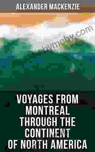 Voyages From Montreal Through The Continent Of North America: Journey To The Arctic Ocean And The Pacific In 1789 And 1793