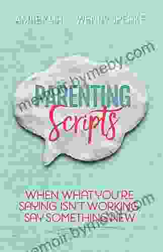 Parenting Scripts: When What You re Saying Isn t Working Say Something New