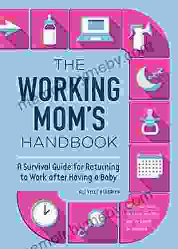 The Working Mom S Handbook: A Survival Guide For Returning To Work After Having A Baby