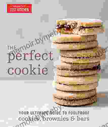 The Perfect Cookie: Your Ultimate Guide To Foolproof Cookies Brownies Bars (Perfect Baking Cookbooks)